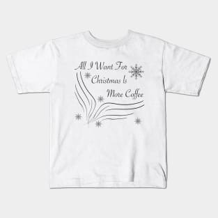 All I want for christmas is more coffee Kids T-Shirt